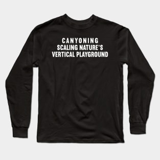 Canyoning Scaling Nature's Vertical Playground Long Sleeve T-Shirt